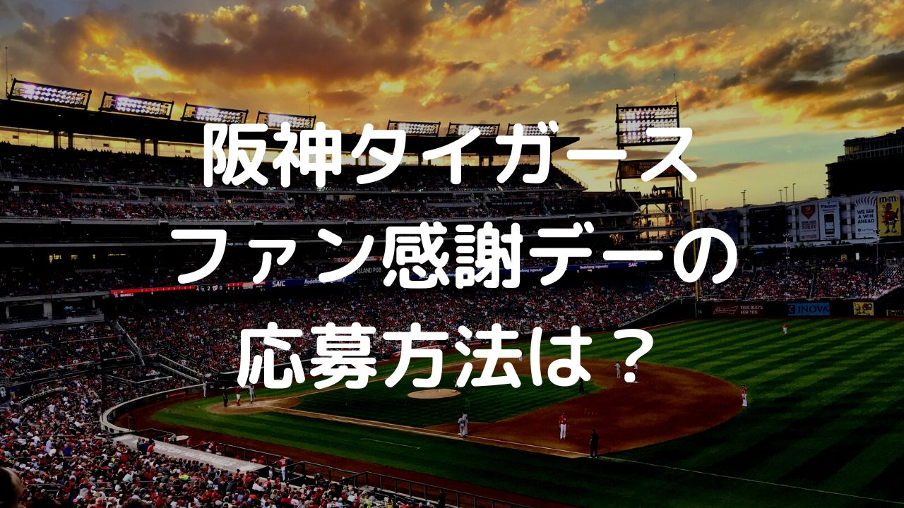 阪神タイガースファン感謝デー2022年のチケット応募方法は？抽選倍率についても！ | のぼせエブリィ
